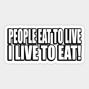 People eat to live, I live to eat Sticker